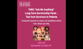  Let’s Talk About It: Triple Negative Breast Cancer - TNBC “Ask Me Anything” Long-Term Survivorship Panel